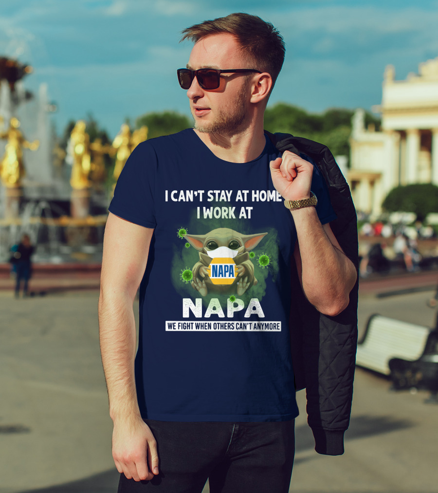 I Can't Stay At Home I Work At Napa We Fight When Others Can't Anymore T-Shirt