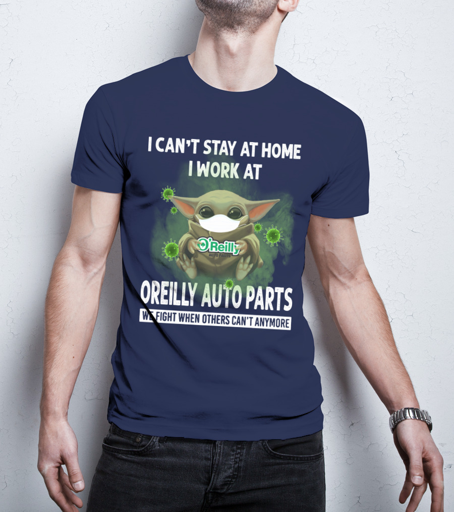 I Can't Stay At Home I Work At O'Reilly Auto Parts We Fight When Others Can't Anymore T-Shirt