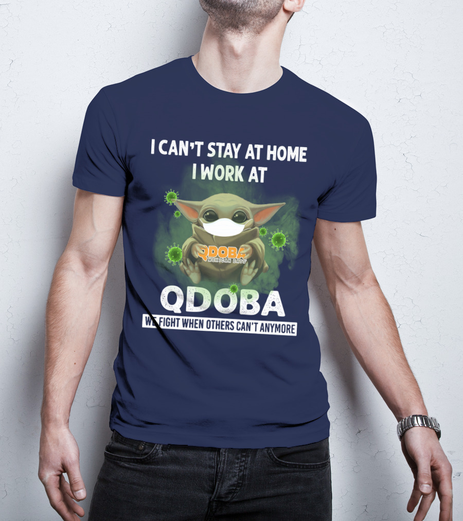I Can't Stay At Home I Work At Qdoba We Fight When Others Can't Anymore Qdoba Mexican Eats T-Shirt