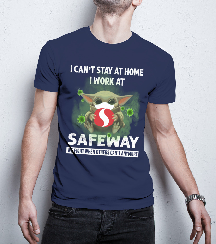 I Can't Stay At Home I Work At Safeway We Fight When Others Can't Anymore T-Shirt