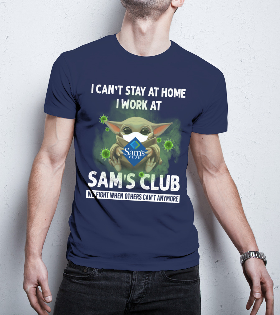 I Can't Stay At Home I Work At Sam's Club We Fight When Others Can't Anymore T-Shirt