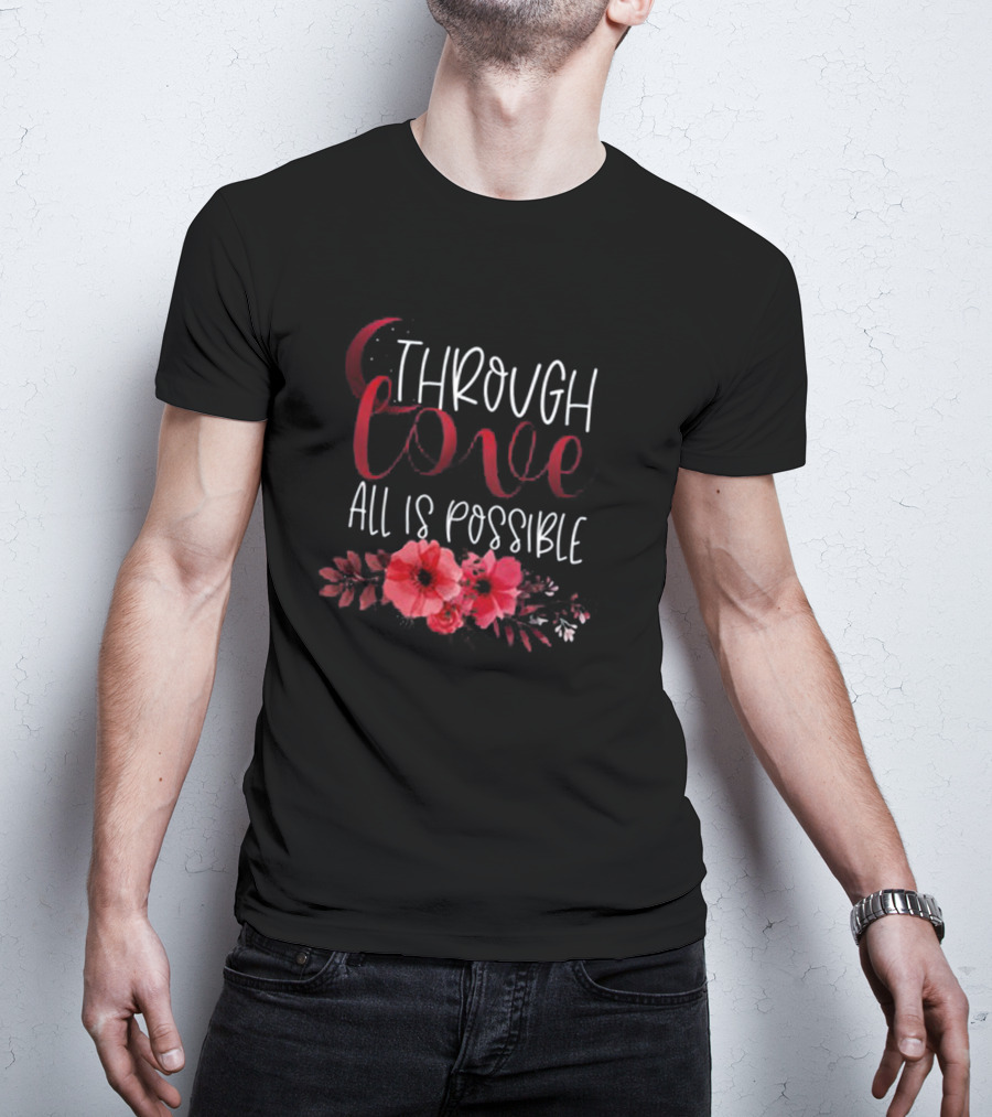 Through Love All Is Possible Crescent City Poppies And Crescent Moon T-Shirt