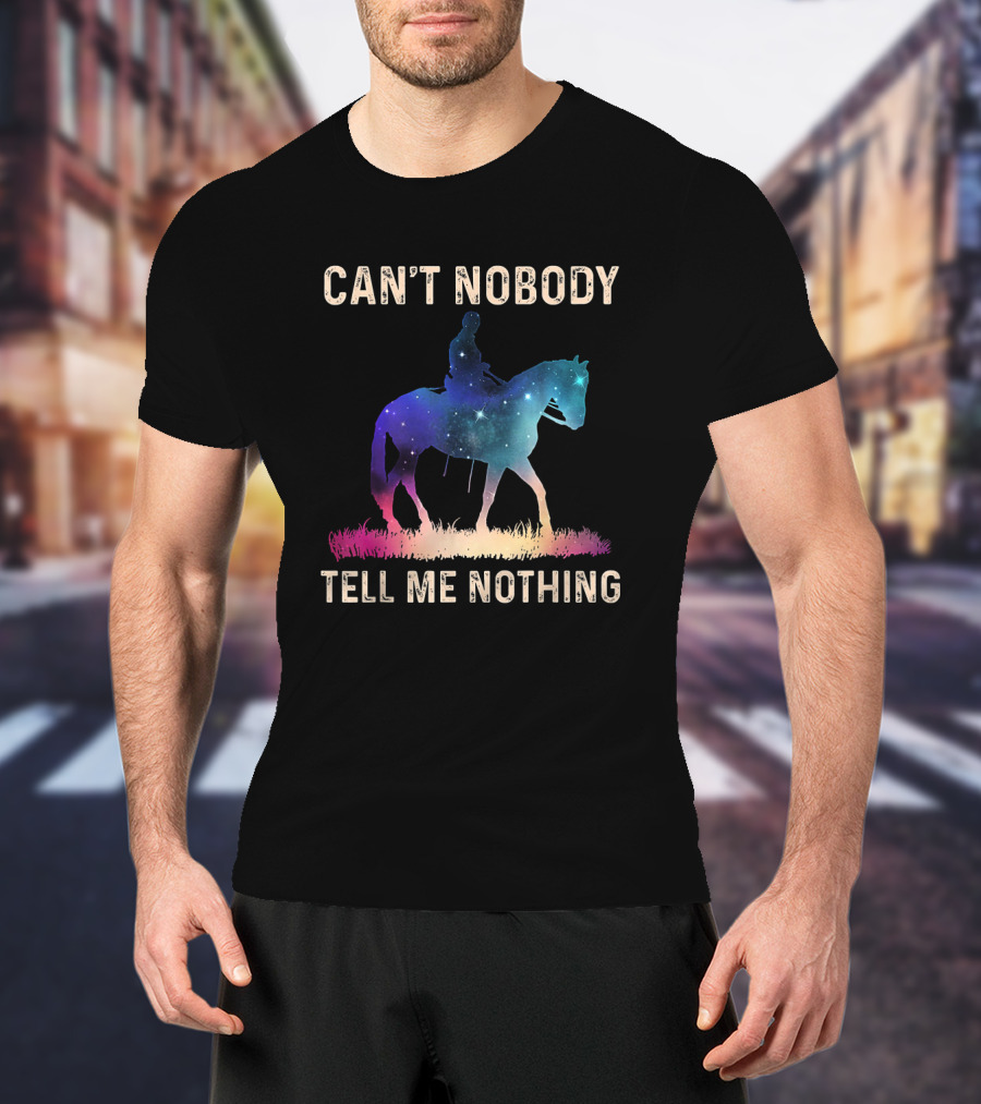 Can't Nobody Tell Me Nothing Galaxy Horse Rider T-Shirt