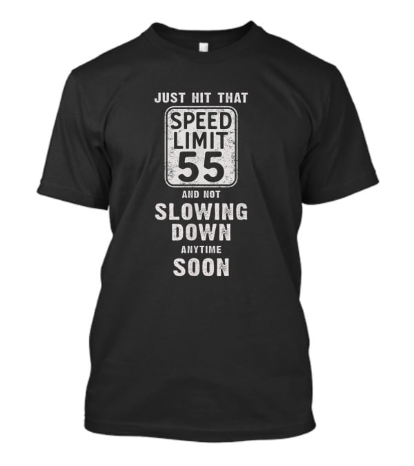 Just Hit That Speed Limit 55 And Not Slowing Down Anytime Soon T-Shirt