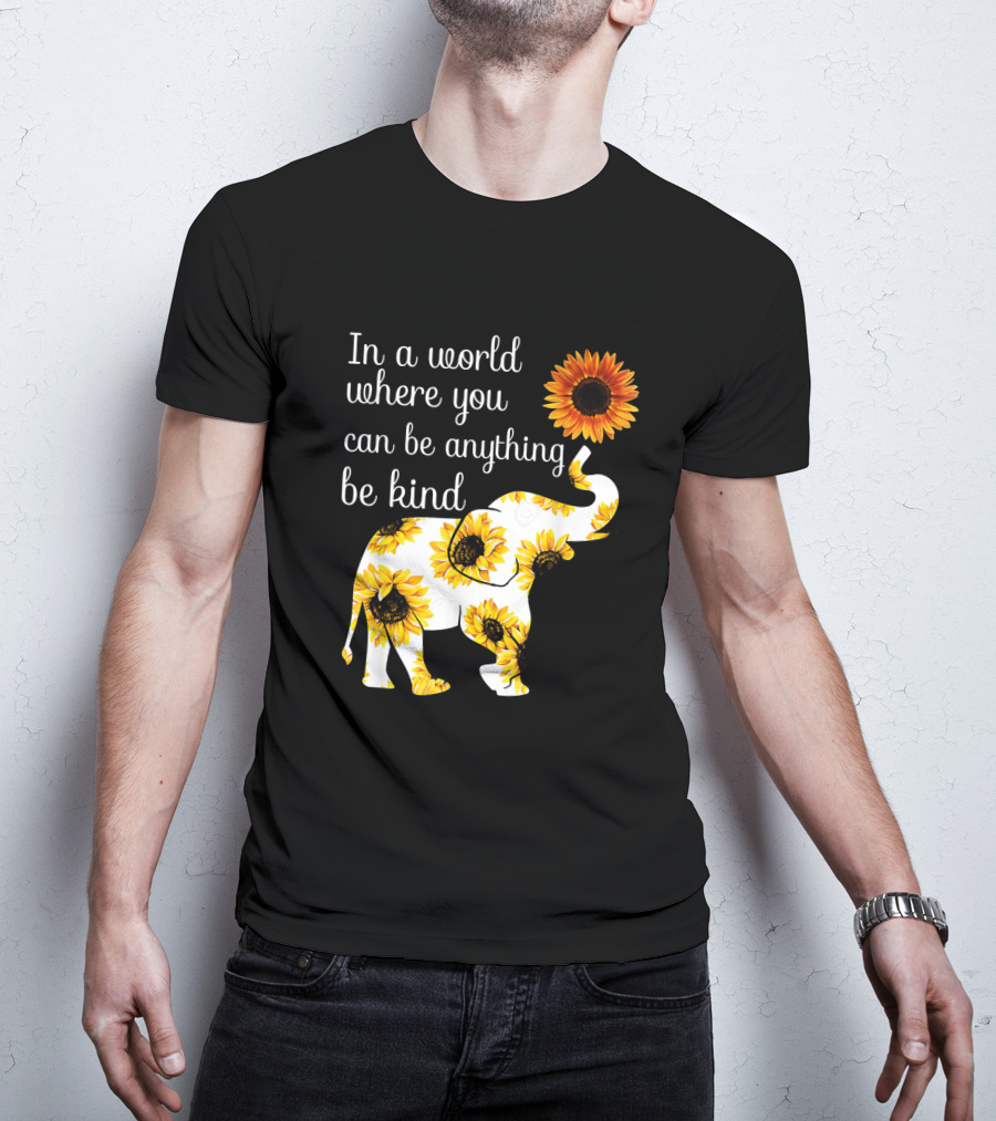 In A World Where You Can Be Anything Be Kind Elephant Sunflower T-Shirt