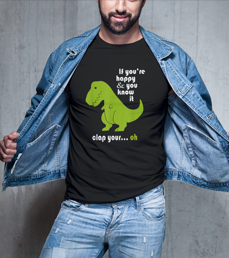 If You're Happy And You Know It Clap Your Oh Dinosaur Joke With Humor Green T-Rex T-Shirt