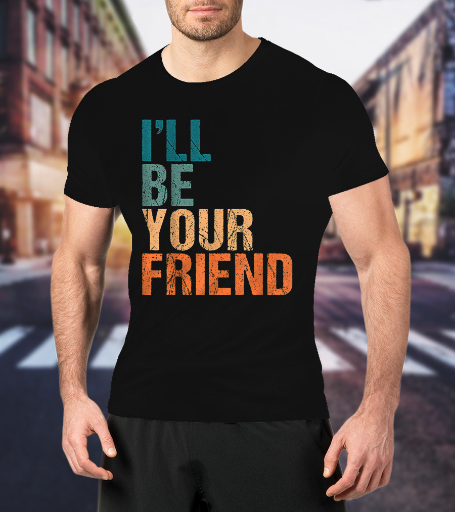 Vintage Distressed Text Style I'll Be Your Friend T-Shirt