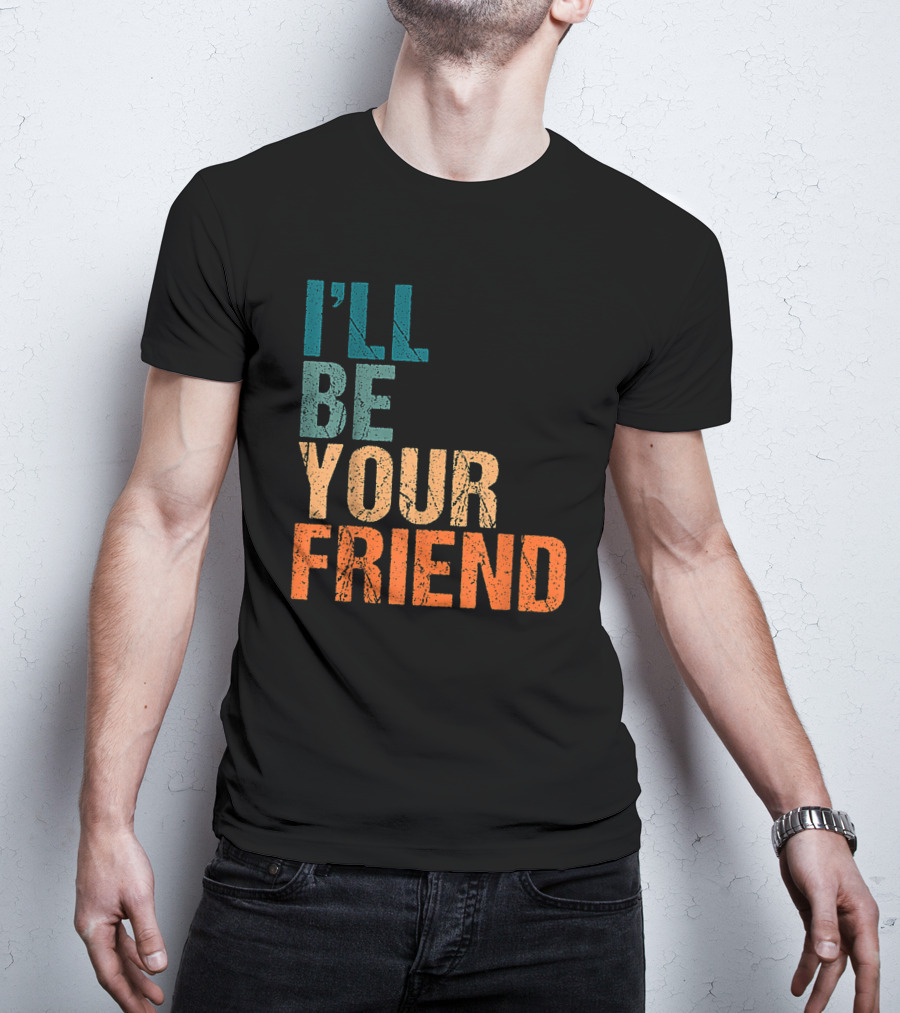 Vintage Distressed Text Style I'll Be Your Friend T-Shirt