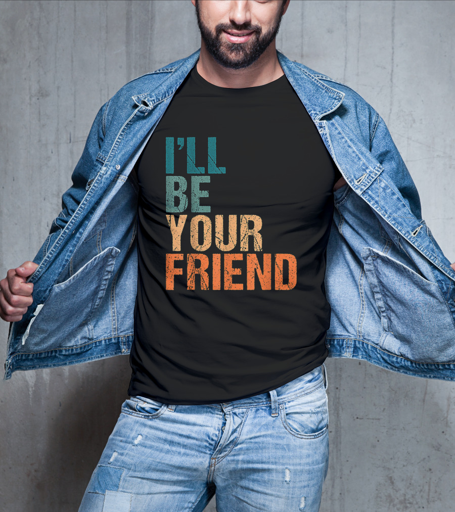 Vintage Distressed Text Style I'll Be Your Friend T-Shirt