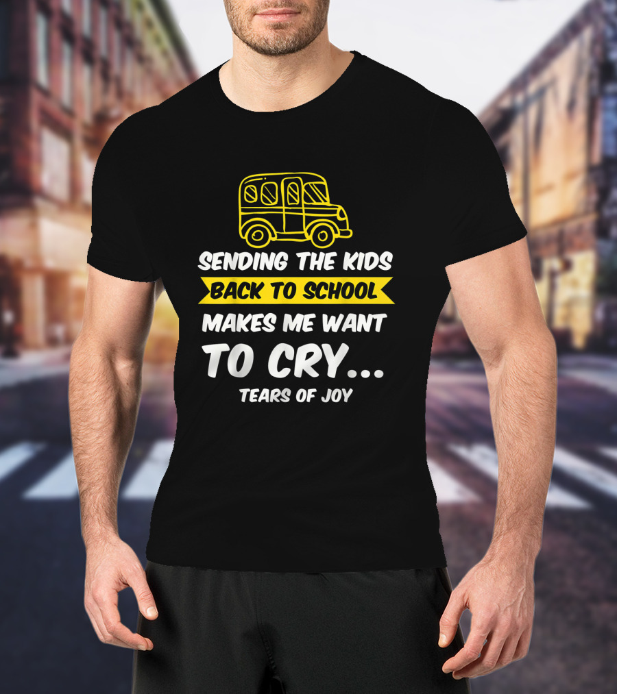 Sending The Kids Back To School Makes Me Want To Cry Tears Of Joy With School Bus T-Shirt
