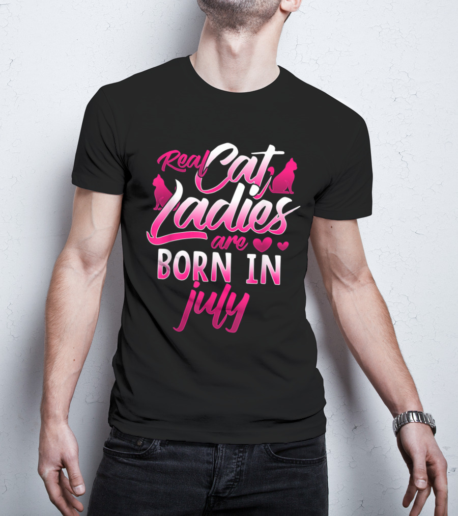Real Cat Ladies Are Born In July Cute Cat Lover Birthday T-Shirt