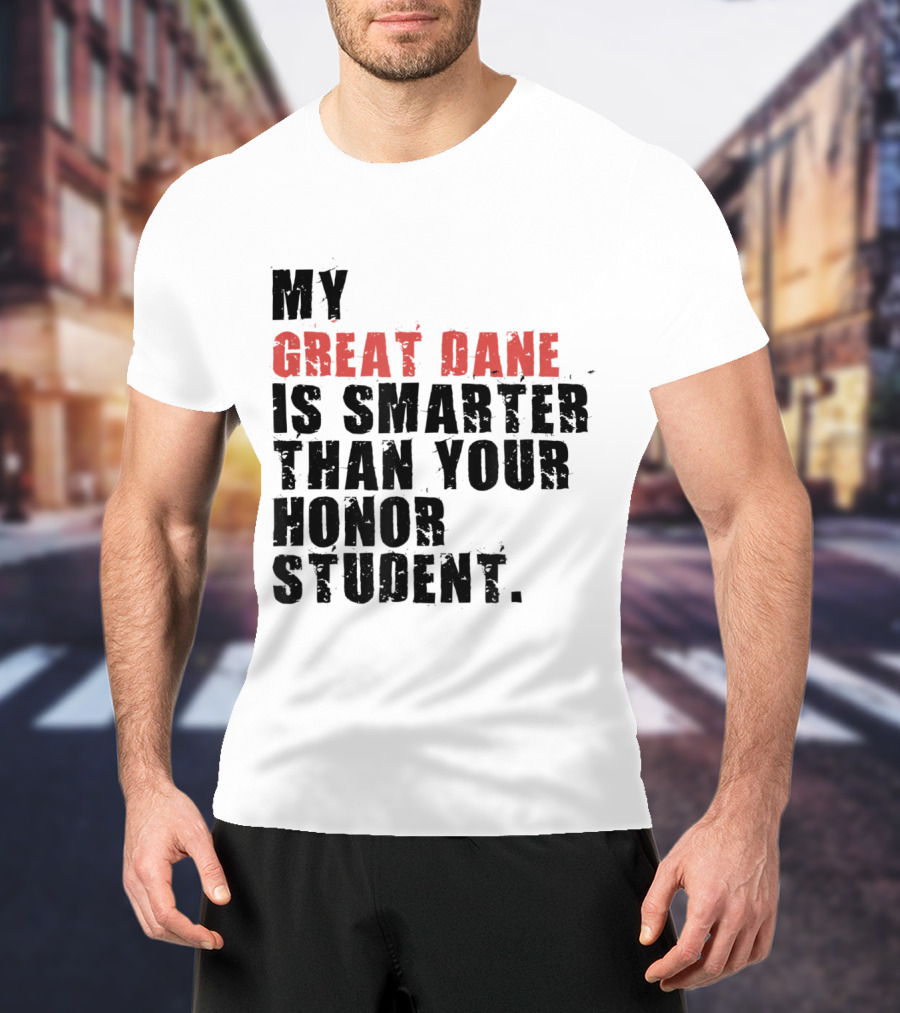 My Great Dane Is Smarter Than Your Honor Student T-Shirt