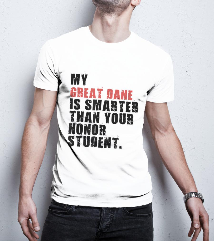 My Great Dane Is Smarter Than Your Honor Student T-Shirt