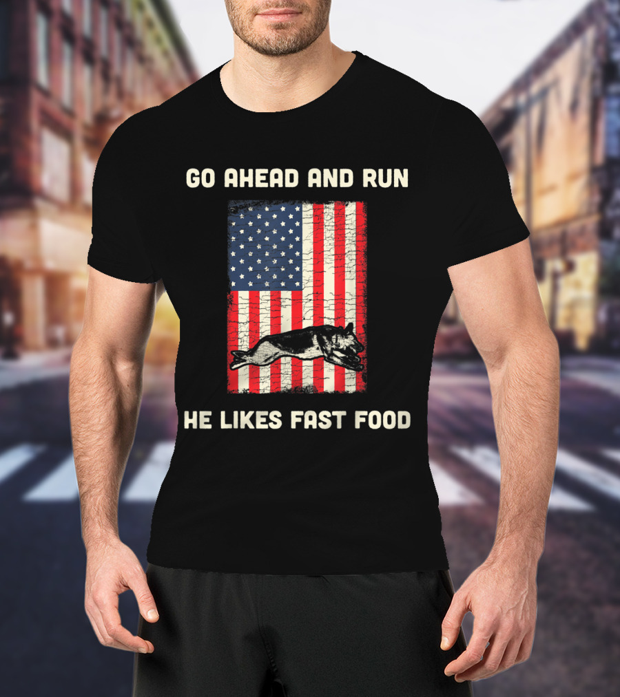 Go Ahead And Run He Likes Fast Food American Flag K9 Unit T-Shirt