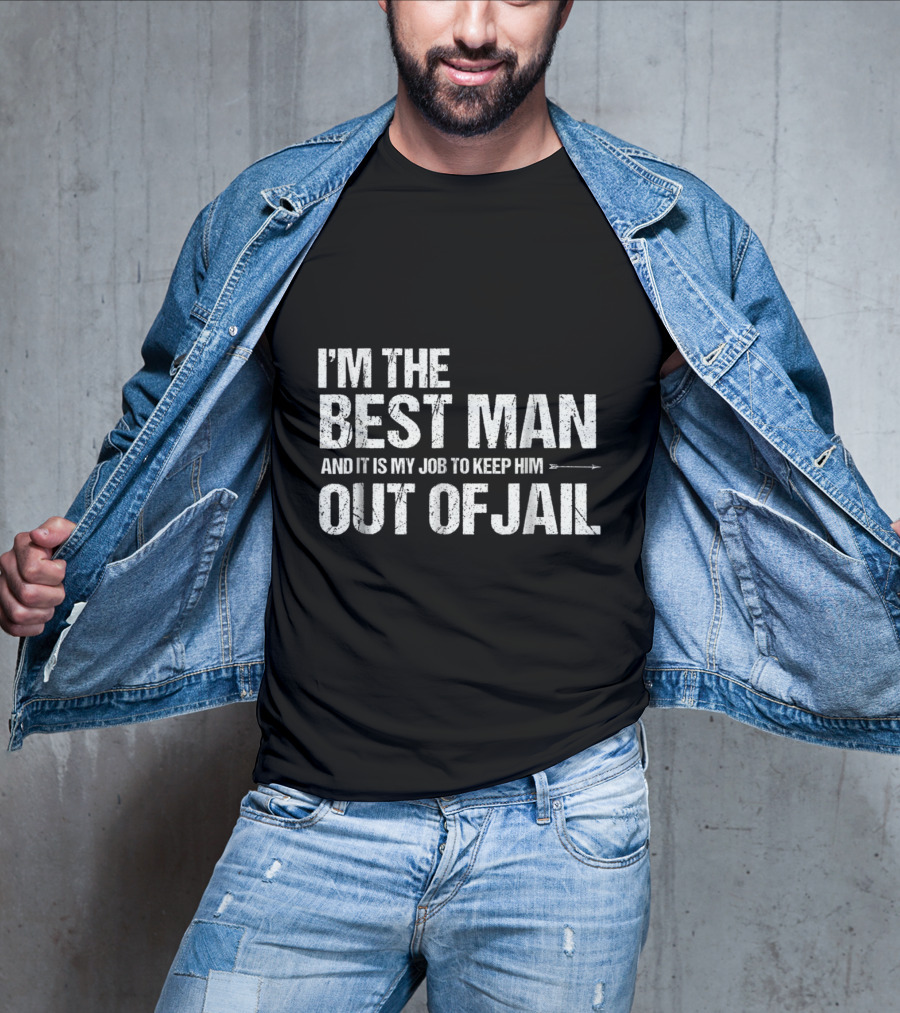 I'm The Best Man And It Is My Job To Keep Him Out Of Jail T-Shirt