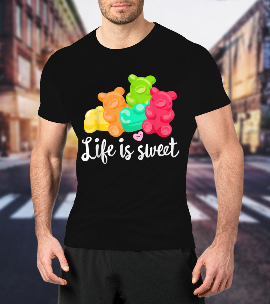 Life Is Sweet Gummy Bears Soft Sugar Candy Fruity Juicy T-Shirt