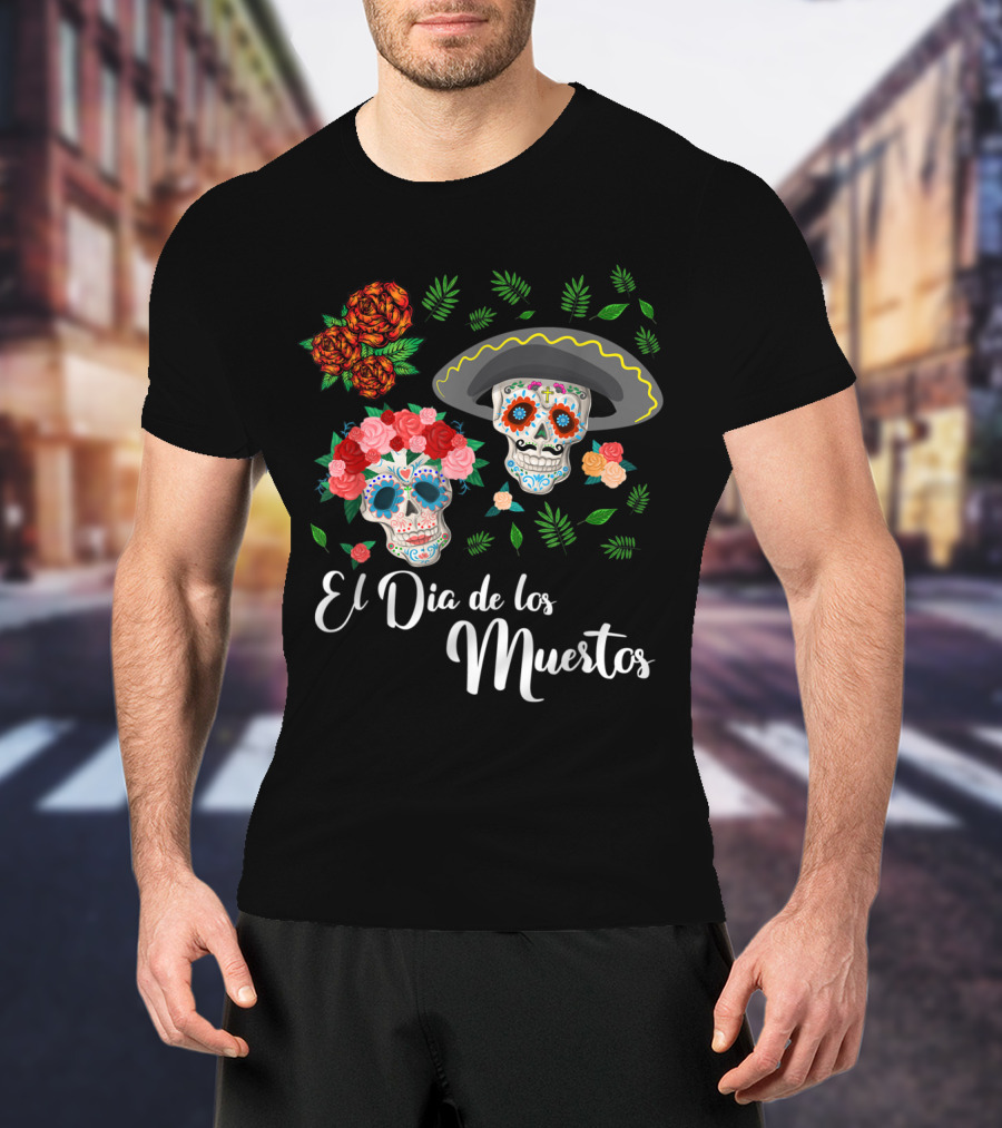 El Dia De Los Muertos Skull Day Of The Dead T-Shirt