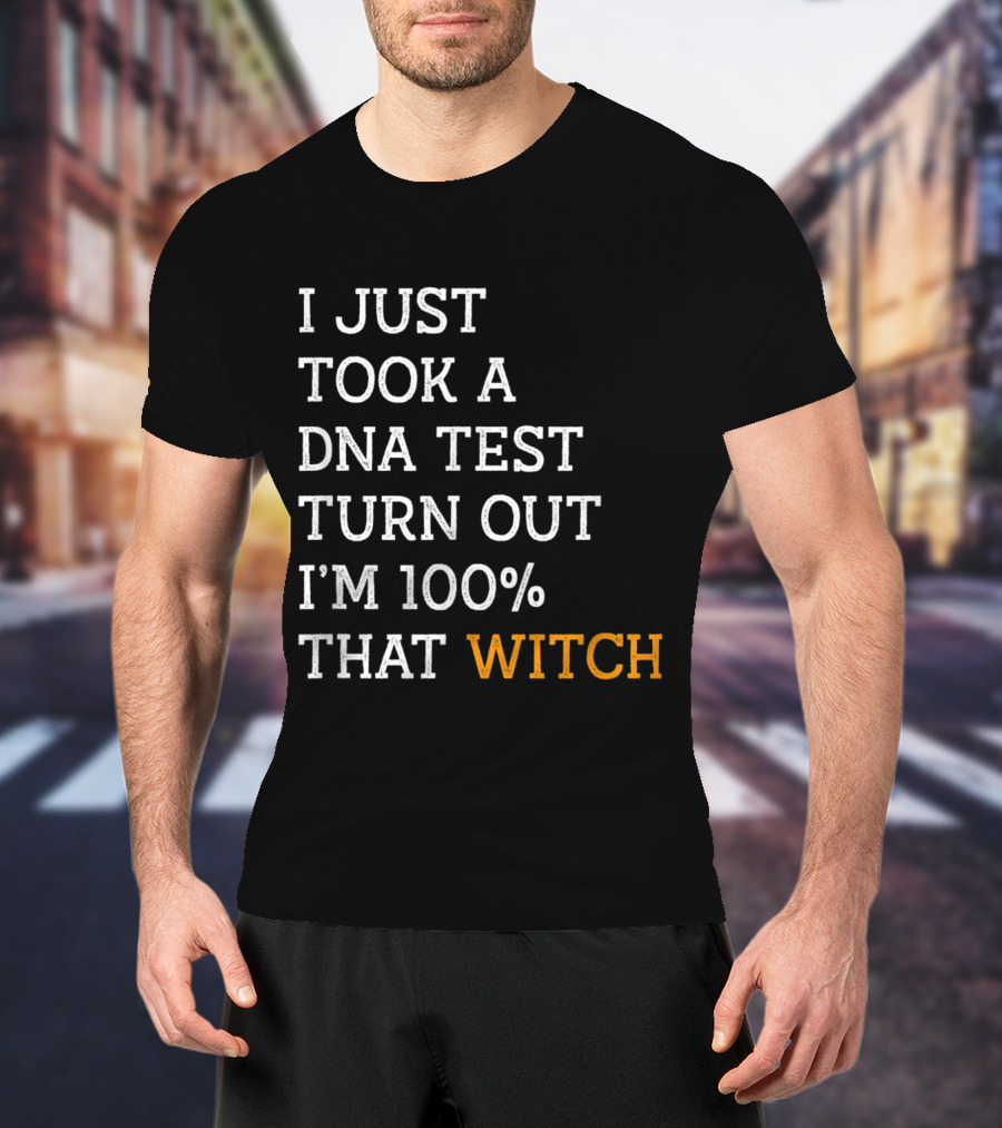 I Just Took A DNA Test Turn Out I'm 100% That Witch T-Shirt