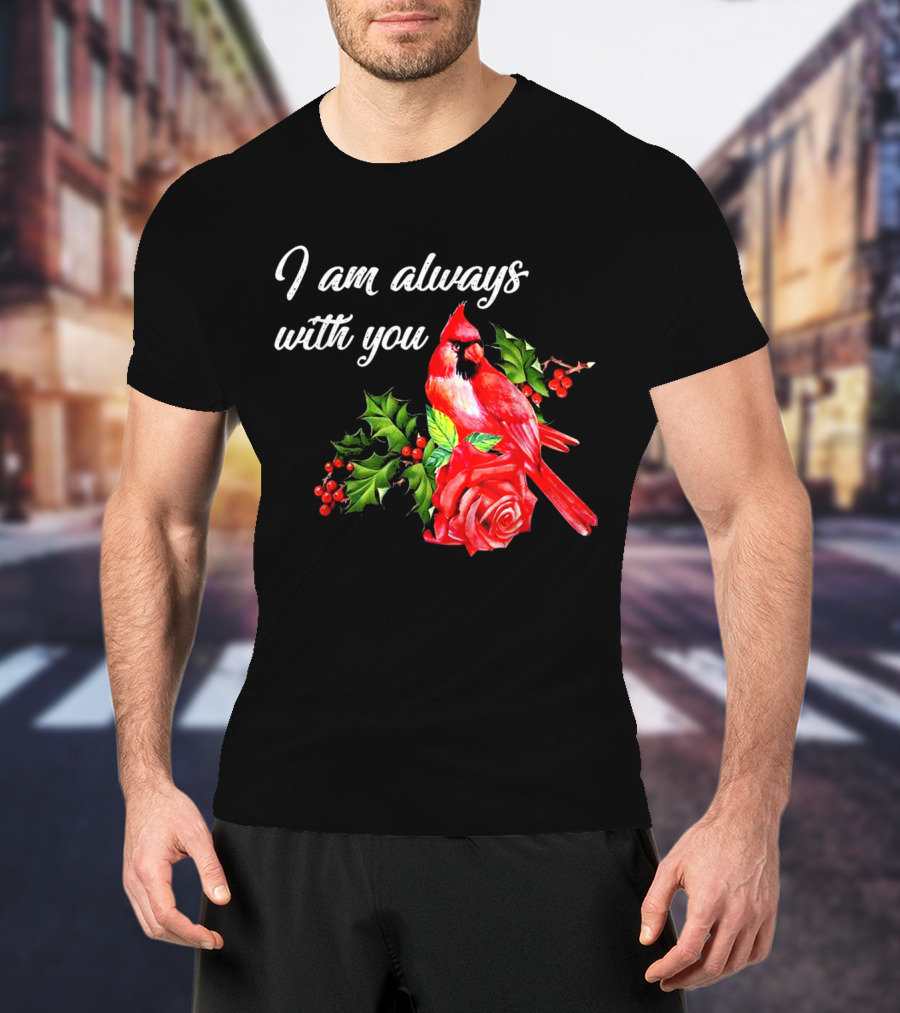 I Am Always With You Northern Cardinal Bird Holly Rose T-Shirt