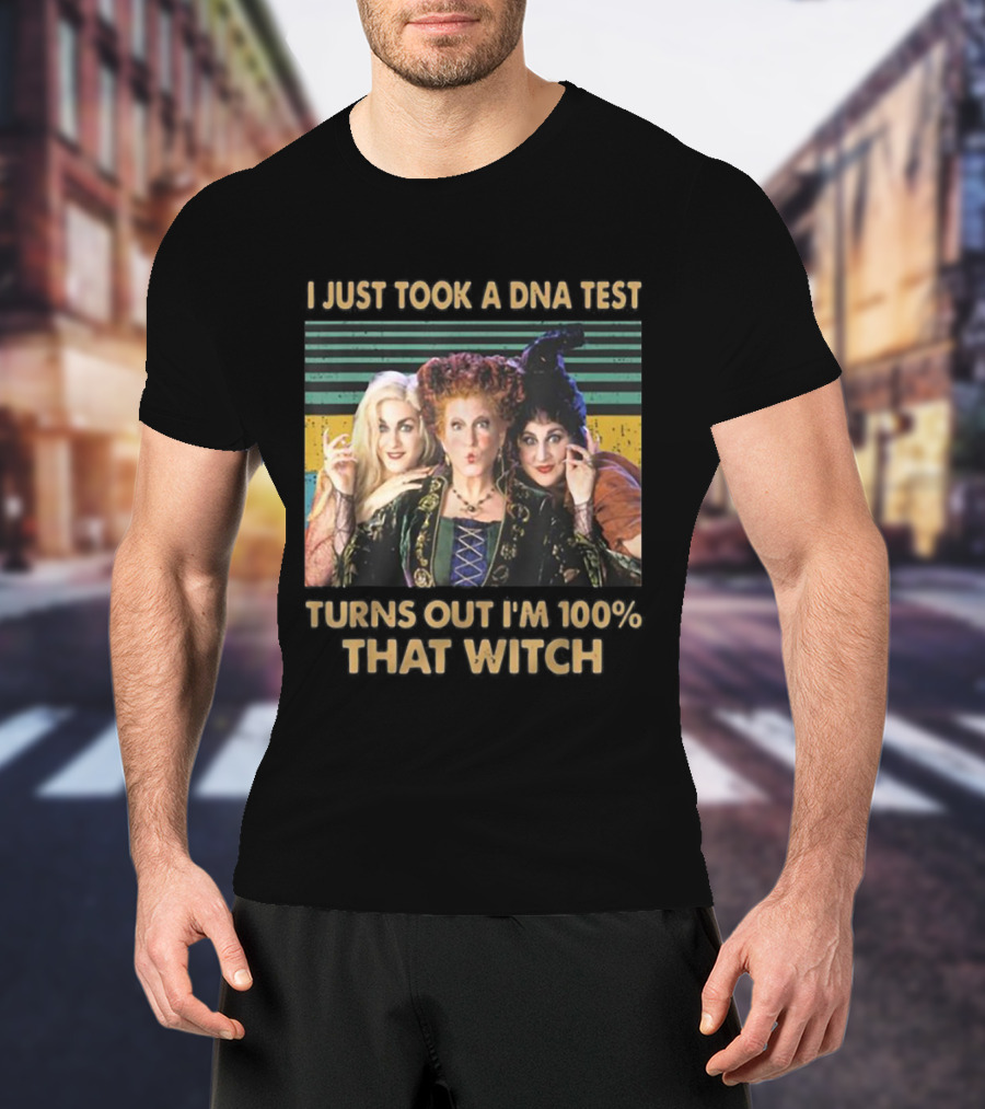 I Just Took A DNA Test Turns Out I'm 100% That Witch Hocus Pocus Sanderson Sisters T-Shirt