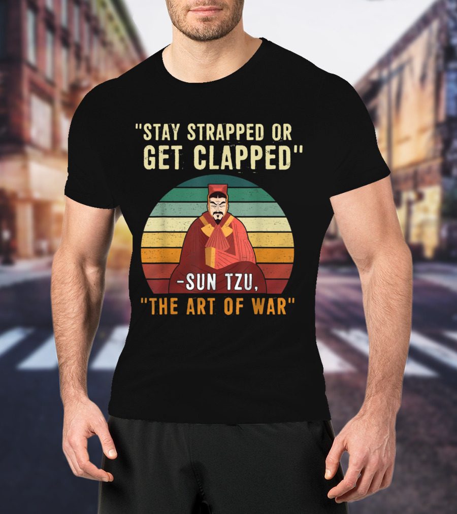 Stay Strapped Or Get Clapped Sun Tzu The Art Of War T-Shirt