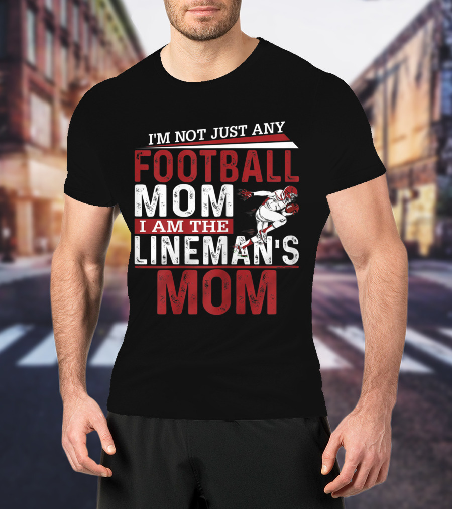 I'm Not Just Any Football Mom I Am The Lineman's Mom T-Shirt