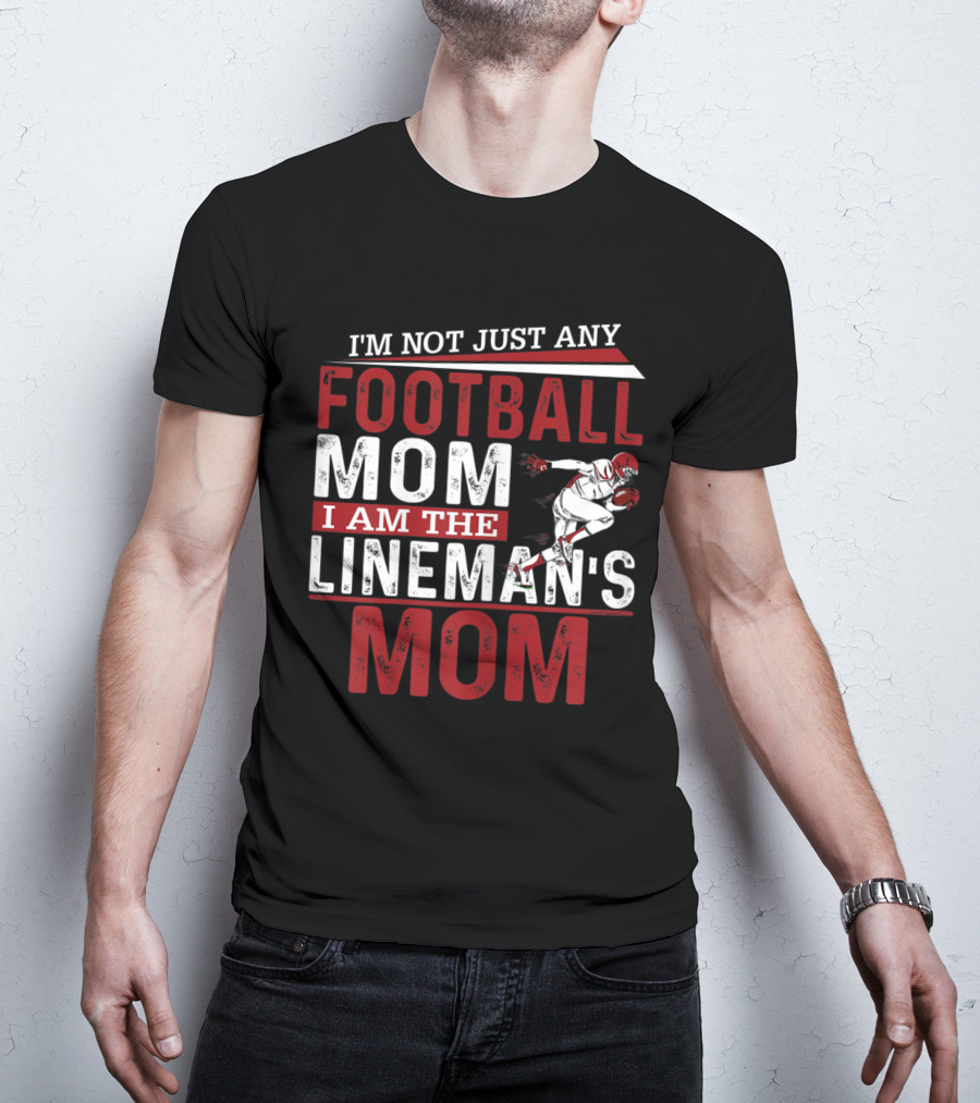 I'm Not Just Any Football Mom I Am The Lineman's Mom T-Shirt