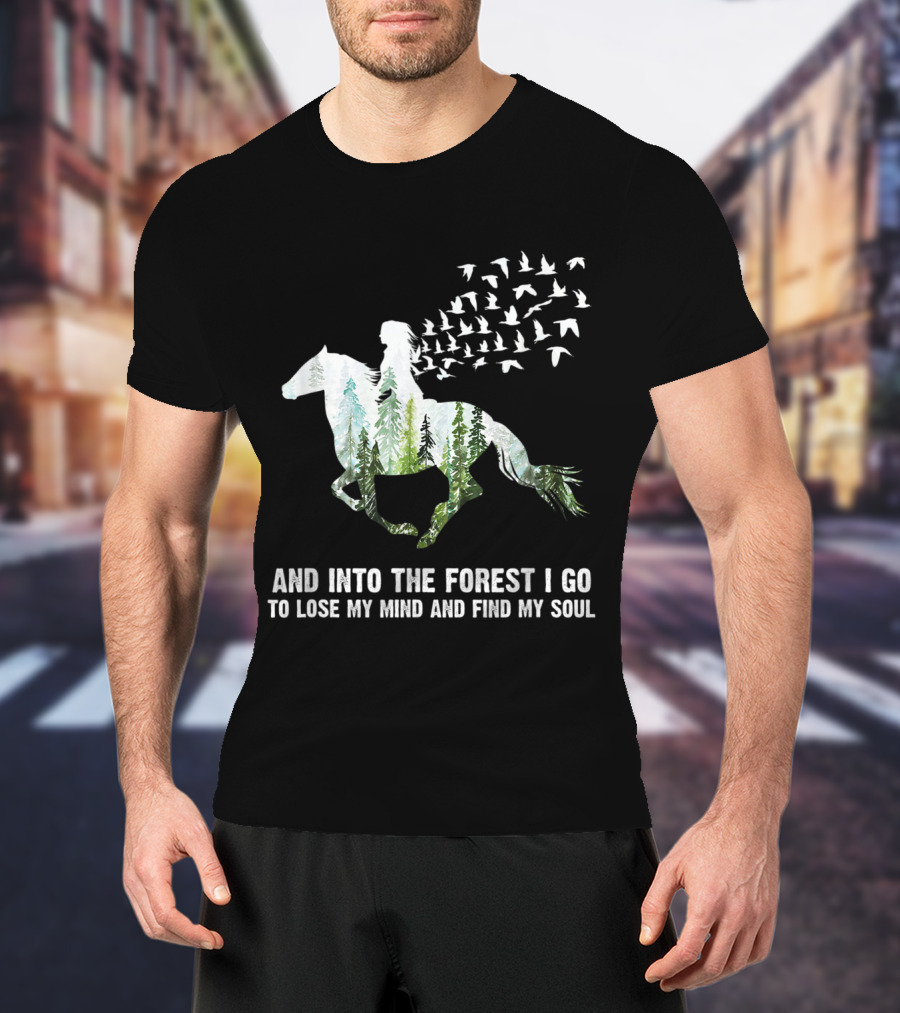 And Into The Forest I Go To Lose My Mind And Find My Soul Horse Nature Birds T-Shirt