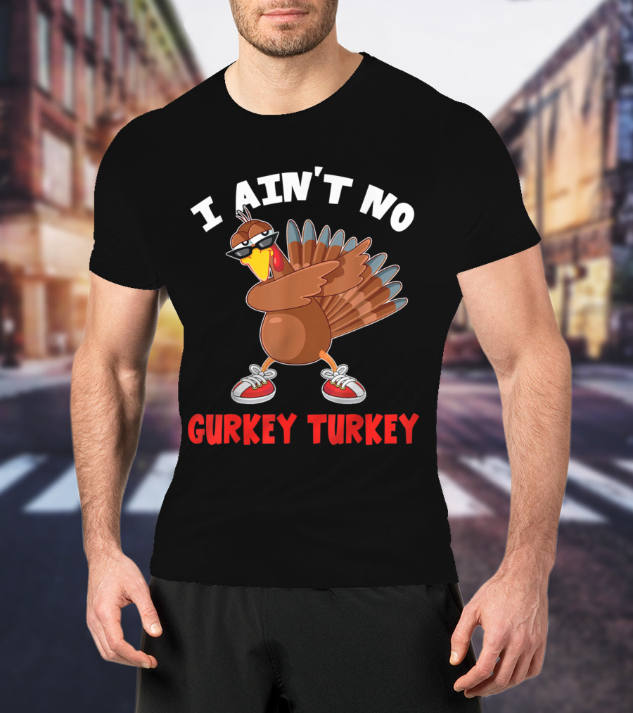 I Ain’t No Gurkey Turkey Cool Turkey With Sunglasses And Sneakers T-Shirt