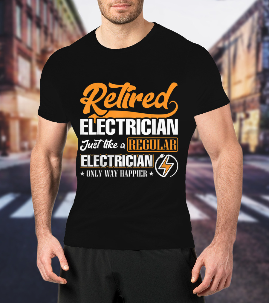 Retired Electrician Just Like A Regular Electrician Only Way Happier T-Shirt