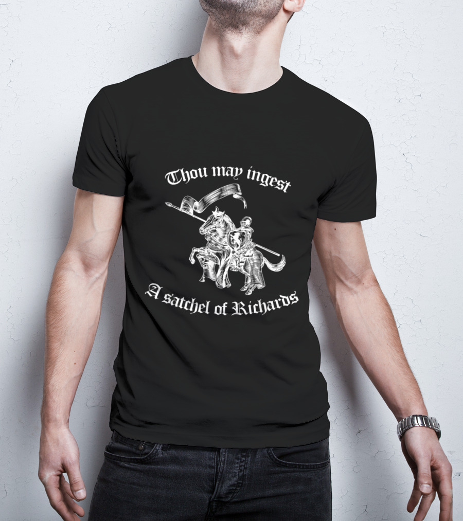 Thou May Ingest A Satchel Of Richards Medieval Knight Riding Horse T-Shirt