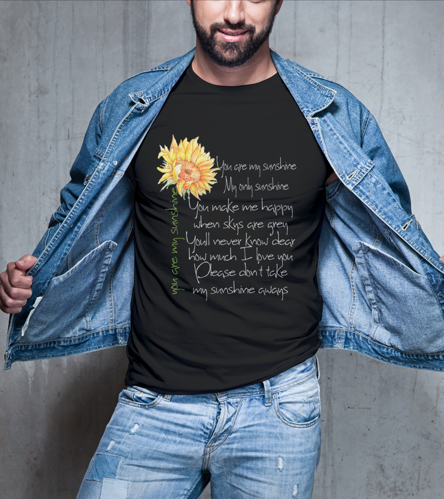 You Are My Sunshine My Only Sunshine Sunflower You Make Me Happy When Skies Are Grey T-Shirt