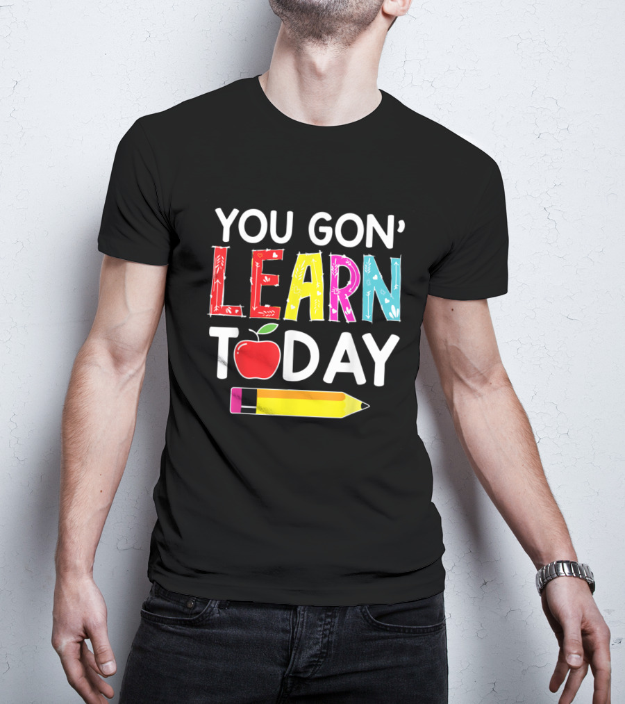 You Gon' Learn Today Pencil Apple Back To School T-Shirt