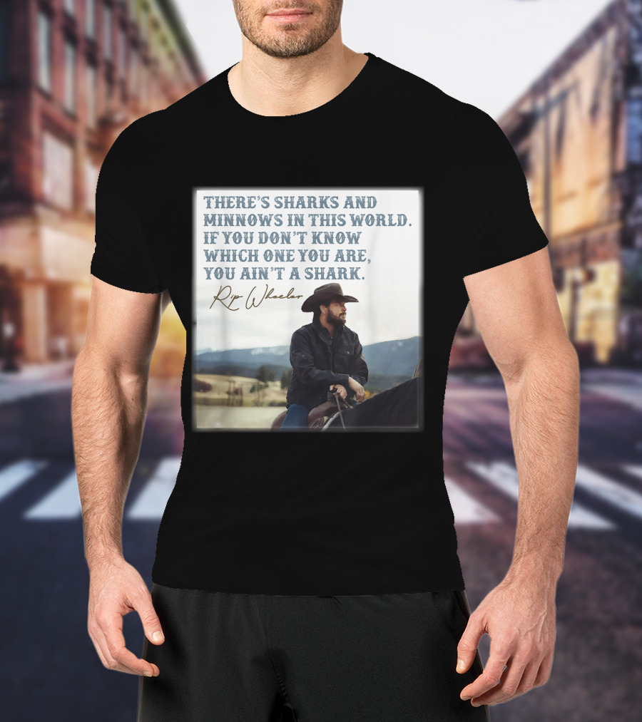 Rip Wheeler There's Sharks And Minnows In This World Yellowstone XErjr T-Shirt