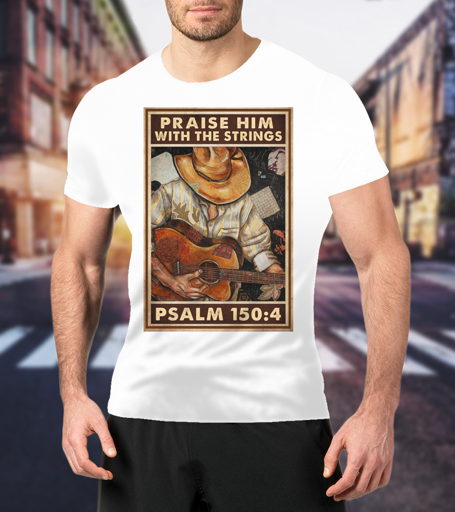 Praise Him With The Strings Psalm 150:4 T-Shirt