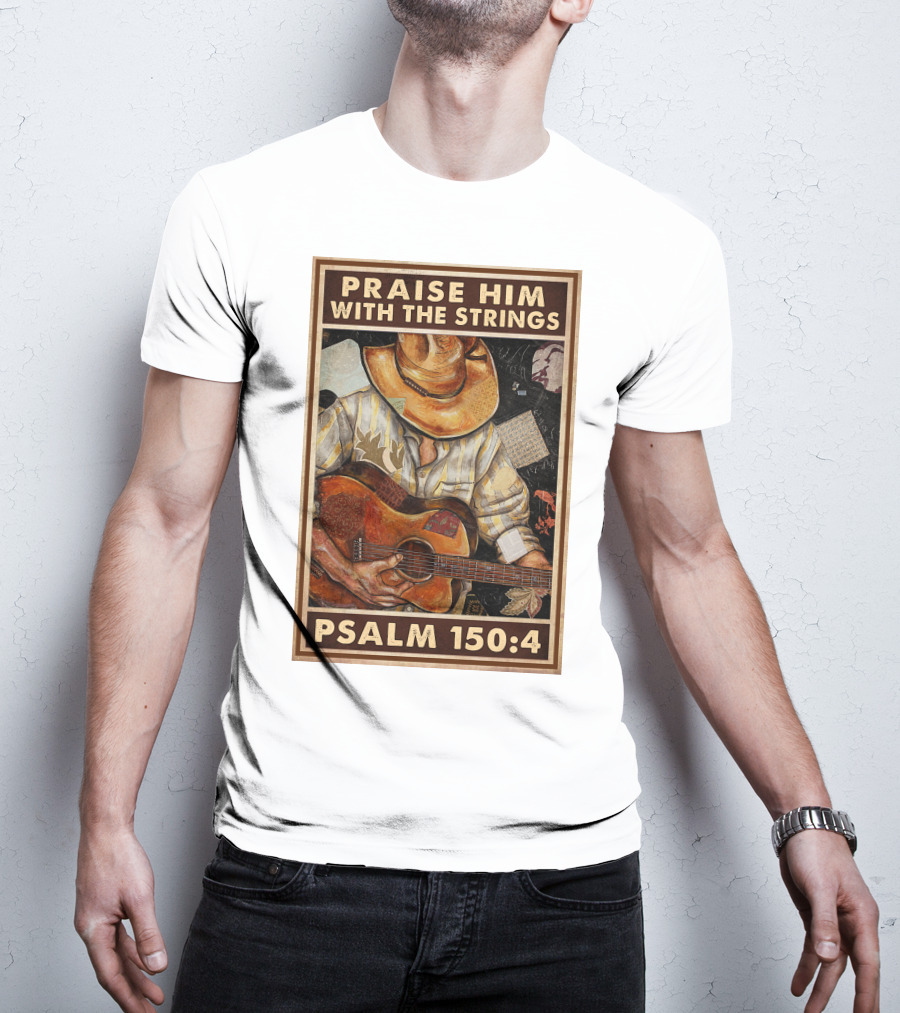 Praise Him With The Strings Psalm 150:4 T-Shirt