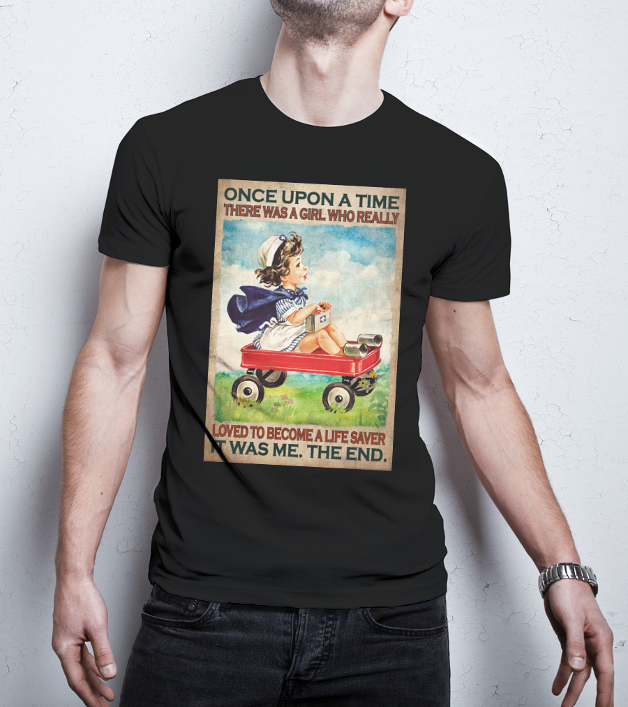 Once Upon A Time There Was A Girl Who Really Loved To Become A Life Saver It Was Me The End T-Shirt