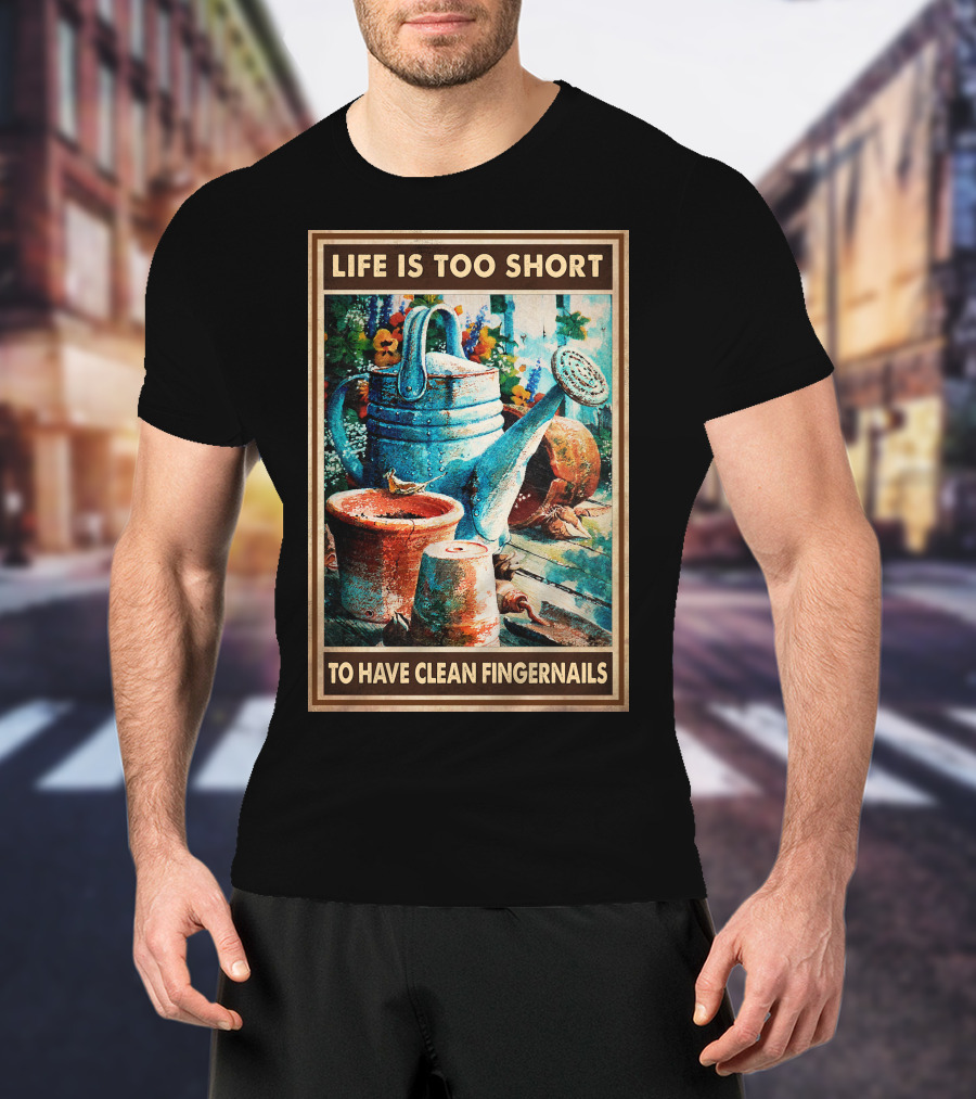 Life Is Too Short To Have Clean Fingernails Vintage Gardening Watering Can And Flower Pots T-Shirt