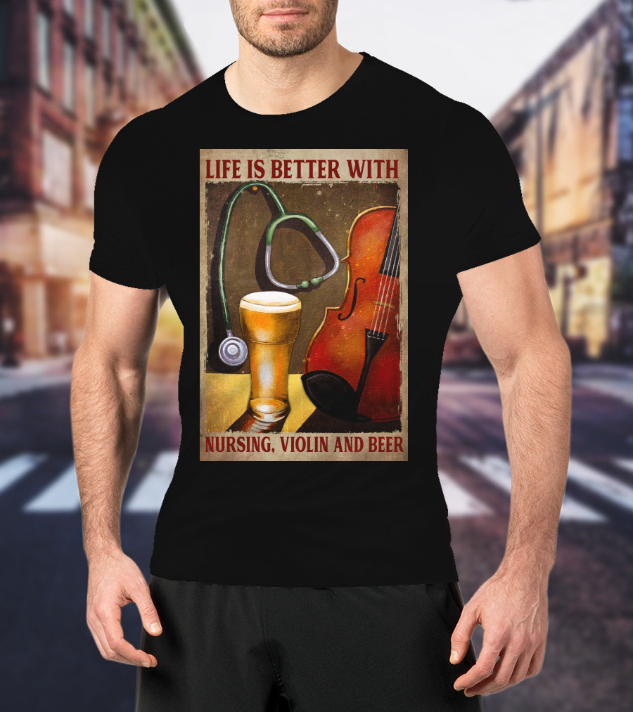 Life Is Better With Nursing Violin And Beer T-Shirt
