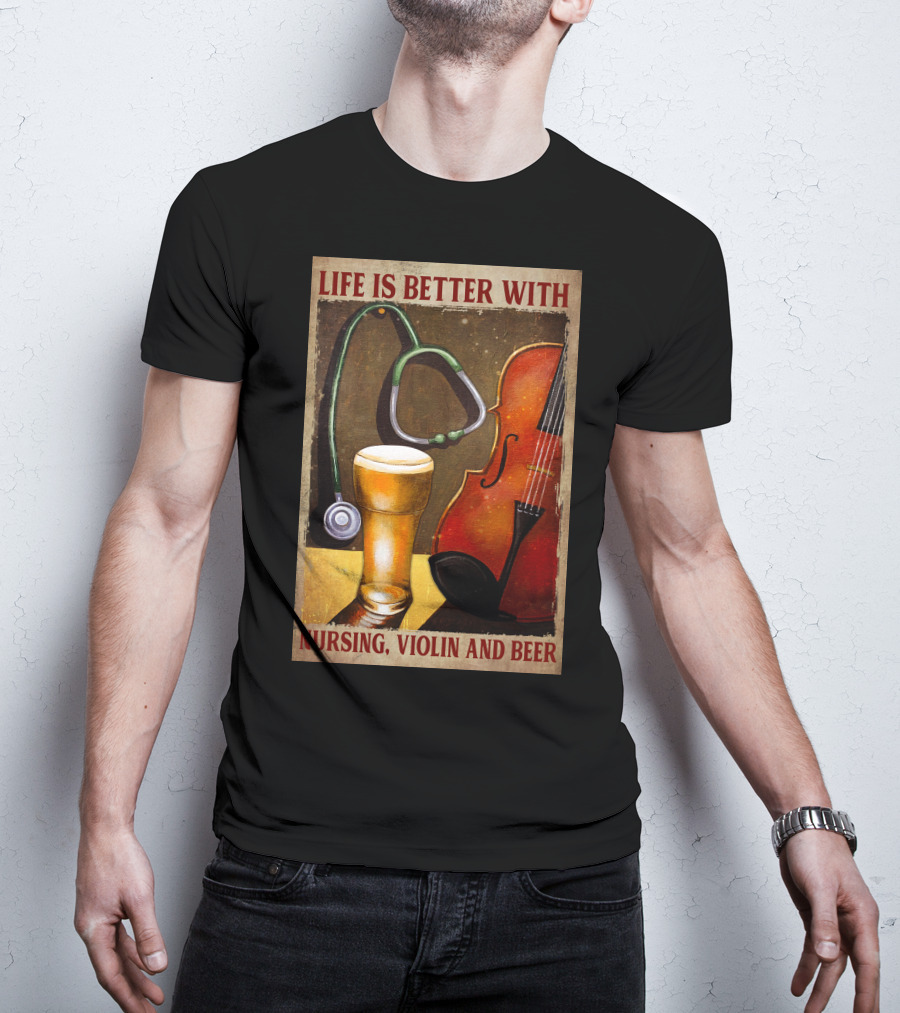 Life Is Better With Nursing Violin And Beer T-Shirt