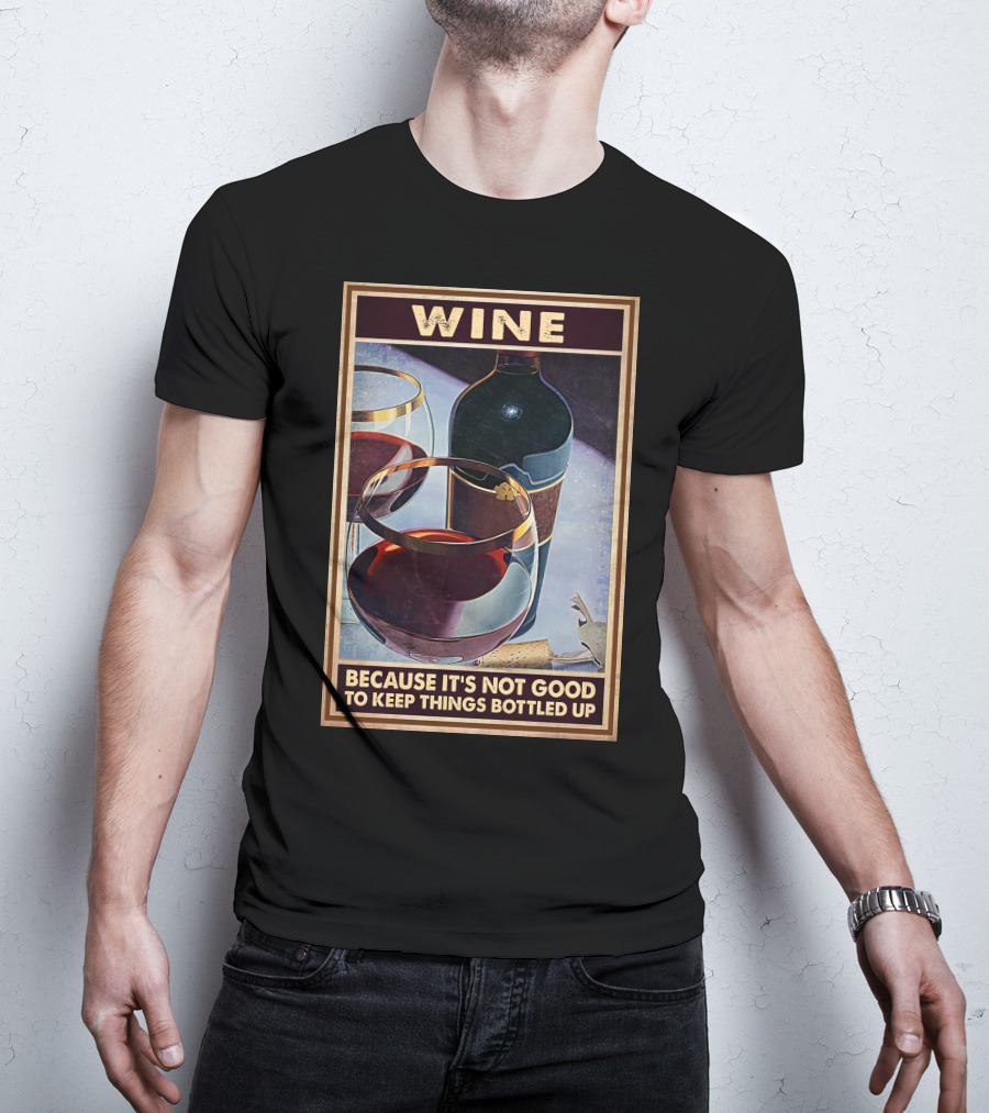 Wine Because It's Not Good To Keep Things Bottled Up T-Shirt