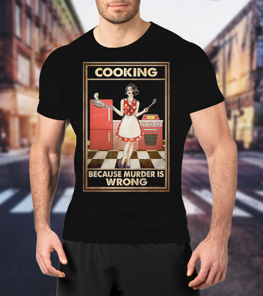 Cooking Because Murder Is Wrong T-Shirt
