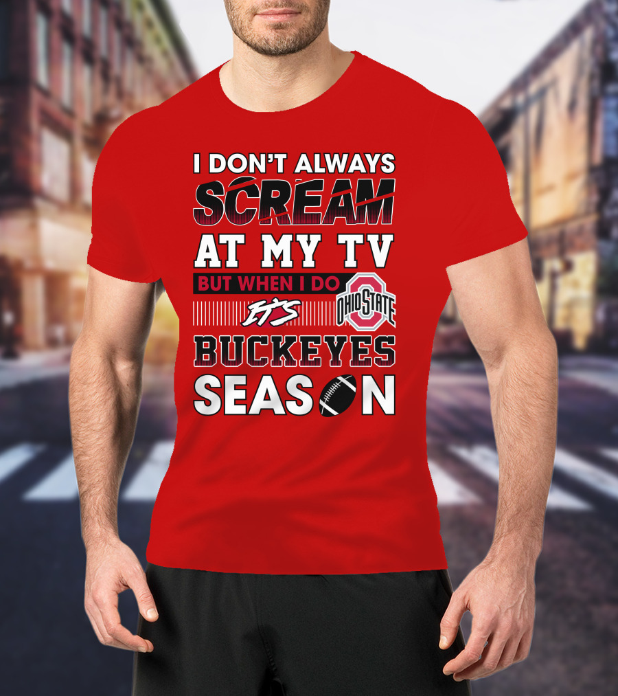 I Don't Always Scream At My Tv But When I Do It's Ohio State Buckeyes Season T-Shirt