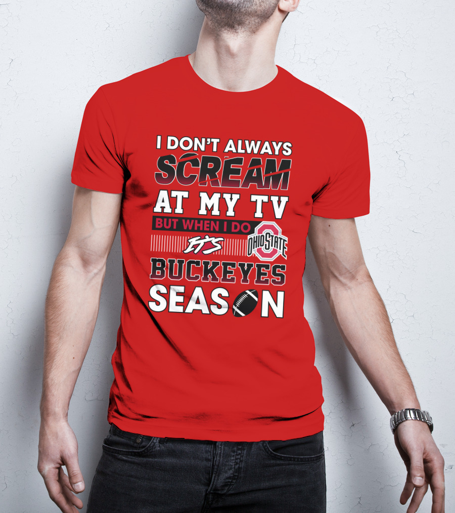 I Don't Always Scream At My Tv But When I Do It's Ohio State Buckeyes Season T-Shirt