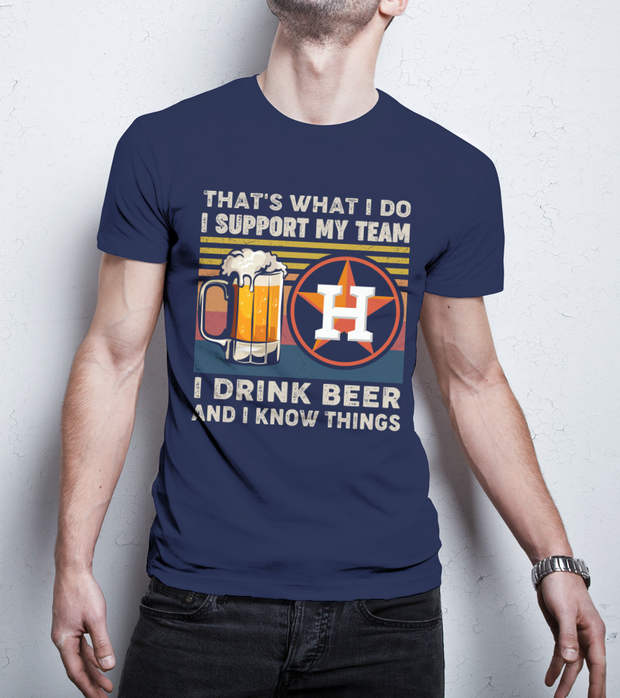That's What I Do I Support My Team I Drink Beer And I Know Things Houston Baseball T-Shirt