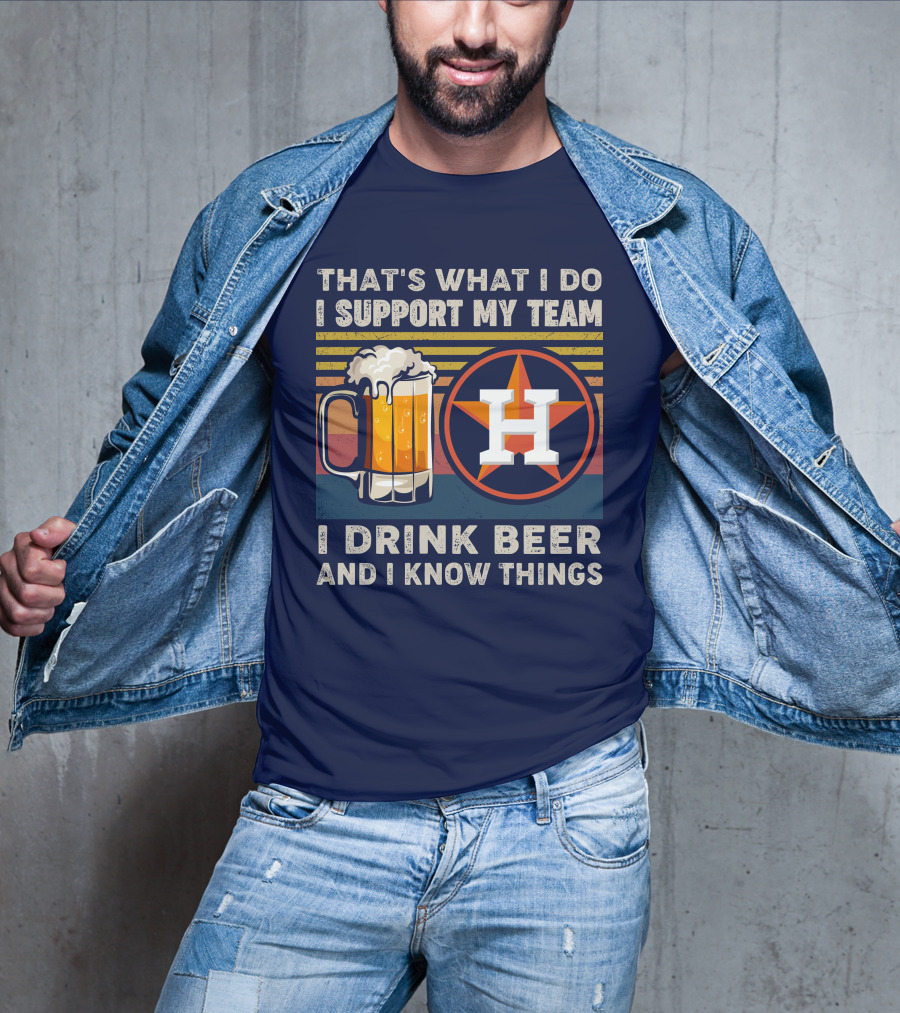 That's What I Do I Support My Team I Drink Beer And I Know Things Houston Baseball T-Shirt