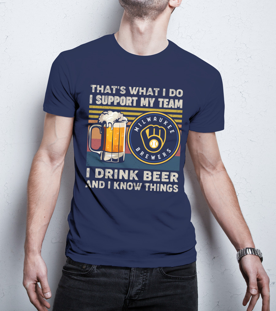 Milwaukee Brewers Support My Team I Drink Beer And I Know Things T-Shirt