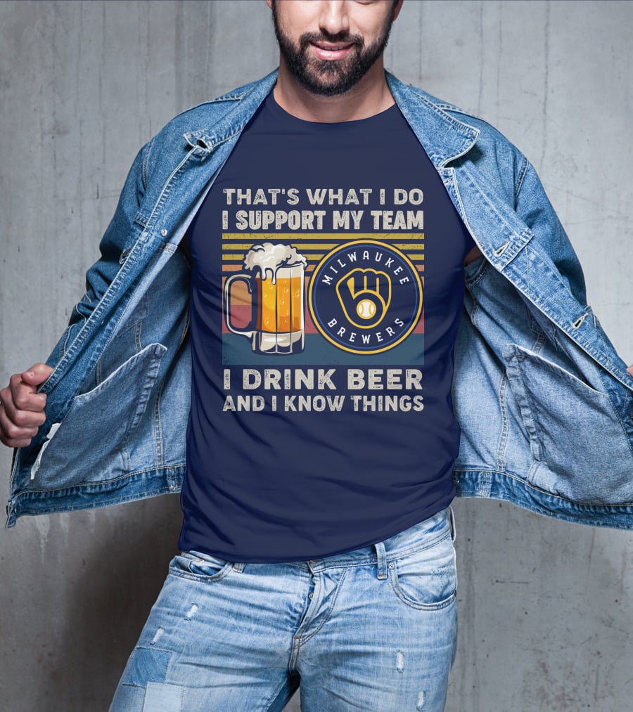 Milwaukee Brewers Support My Team I Drink Beer And I Know Things T-Shirt
