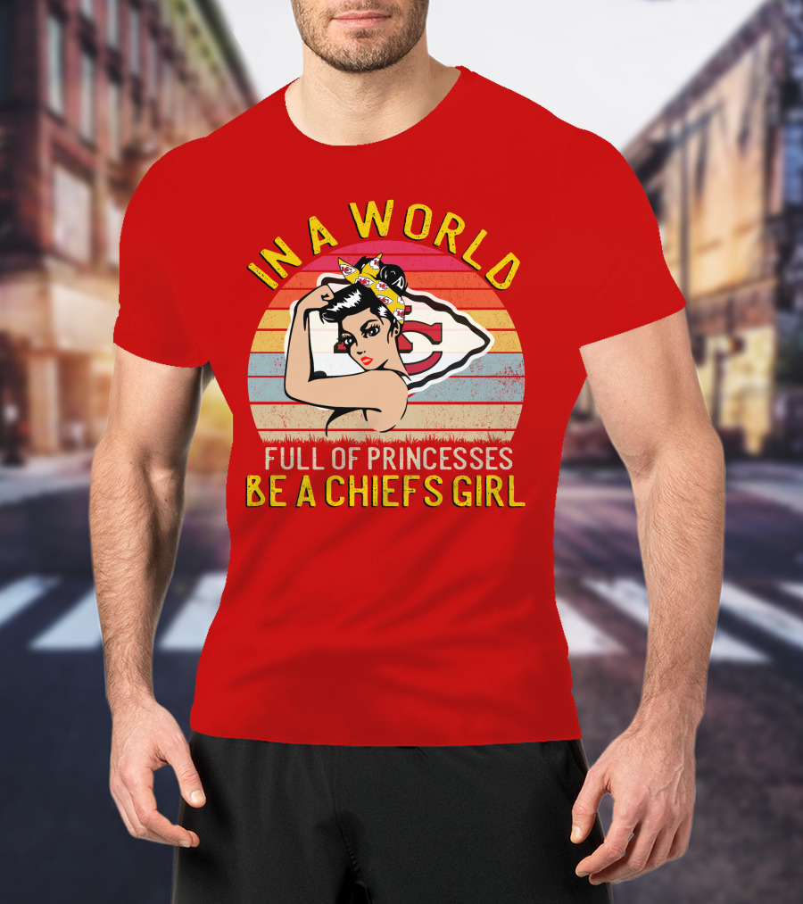 In A World Full Of Princesses Be A Chiefs Girl T-Shirt