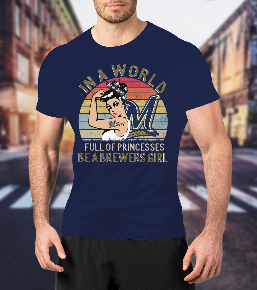 In A World Full Of Princesses Be A Brewers Girl T-Shirt